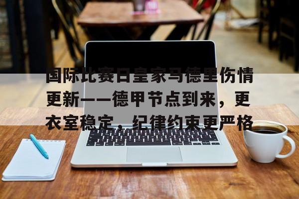 英雄联盟赔率-包含国际比赛日皇家马德里伤情更新——德甲节点到来，更衣室稳定，纪律约束更严格的词条